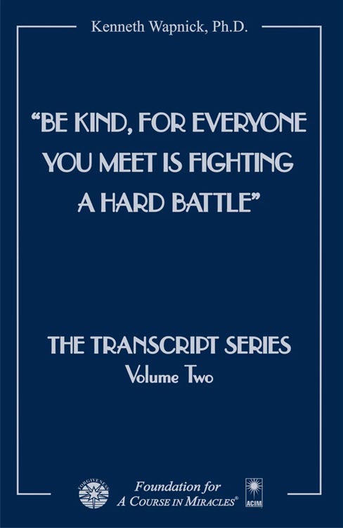 "Be Kind, For Everyone You Meet Is Fighting A Hard Battle" - The Transcript Series by Dr. Kenneth Wapnick on "A Course in Miracles"