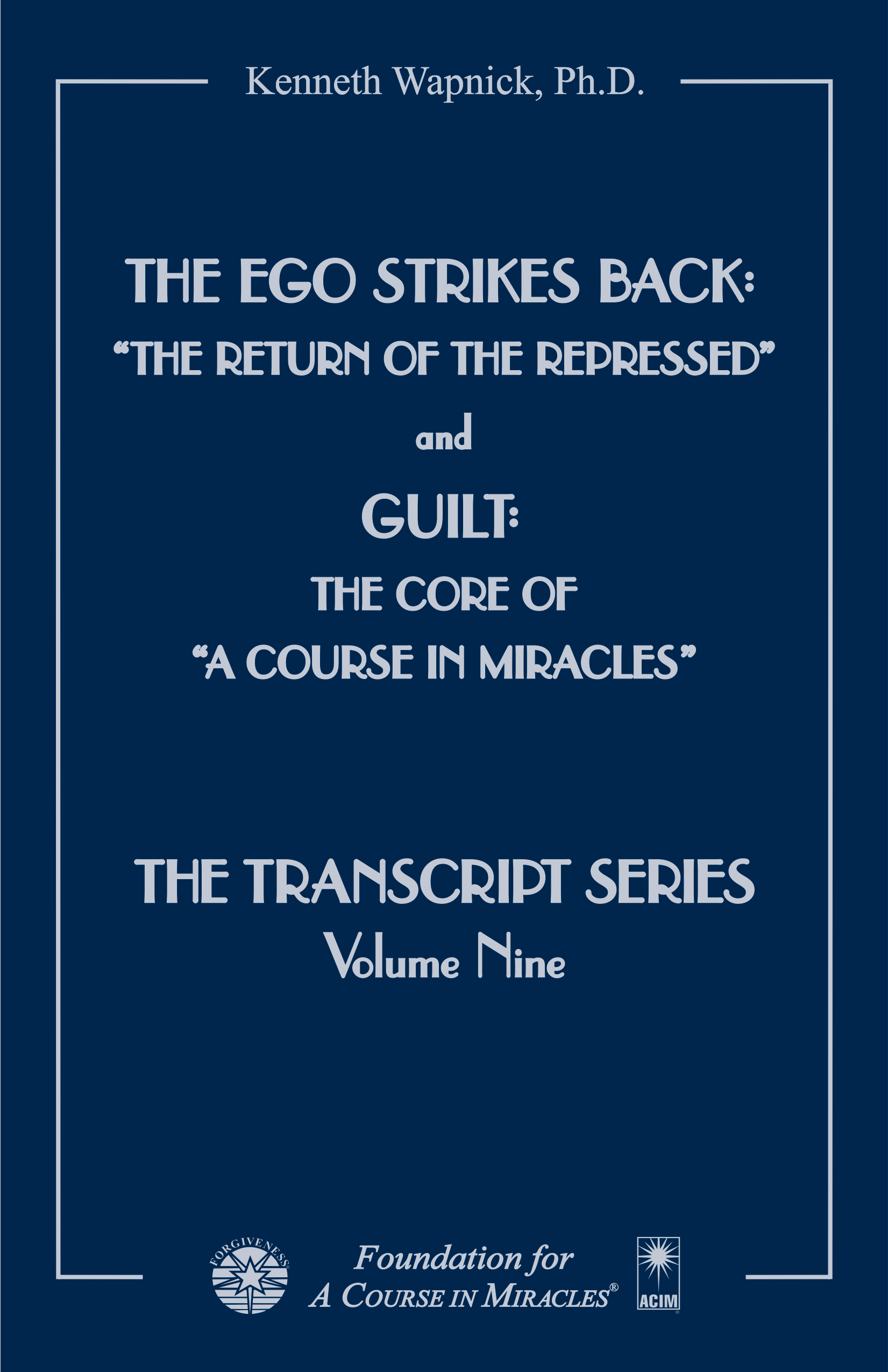 The Ego Strikes Back: "The Return of the Repressed" and Guilt: The Core of "A Course in Miracles" - The Transcript Series by Dr. Kenneth Wapnick on "A Course in Miracles"