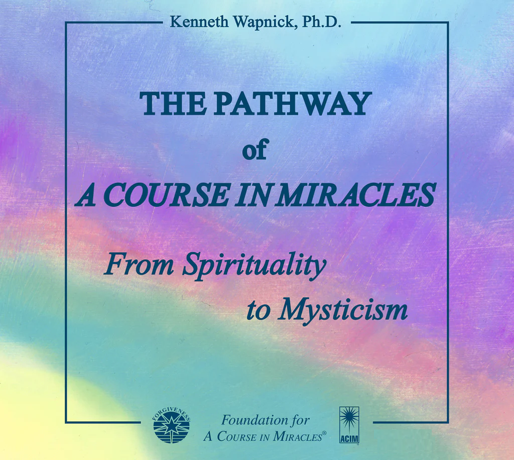 The Pathway of "A Course in Miracles": From Spirituality to Mysticism - Audio product by Dr. Kenneth Wapnick on "A Course in Miracles".
