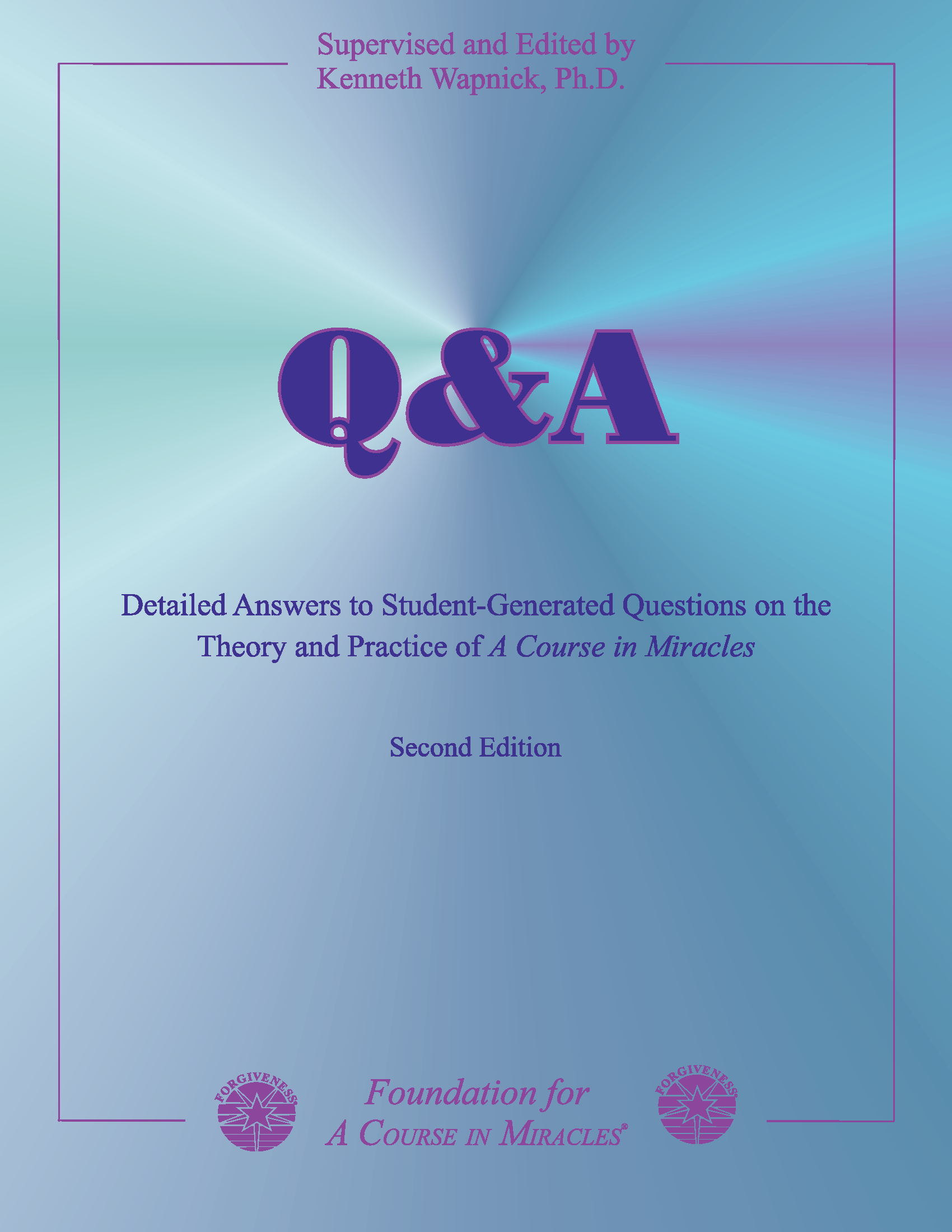 Q&A: Detailed Answers to Student-Generated Questions on the Theory and Practice of "A Course in Miracles". Second Edition.