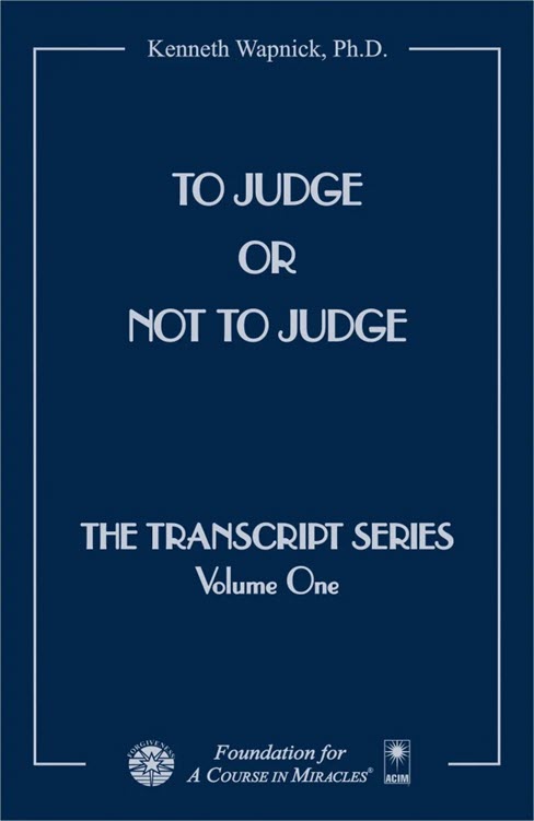 To Judge or Not to Judge - The Transcript Series by Dr. Kenneth Wapnick on "A Course in Miracles"