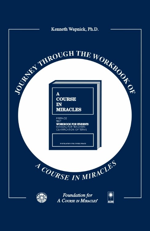 Journey through the Workbook of "A Course in Miracles" by Dr. Kenneth Wapnick