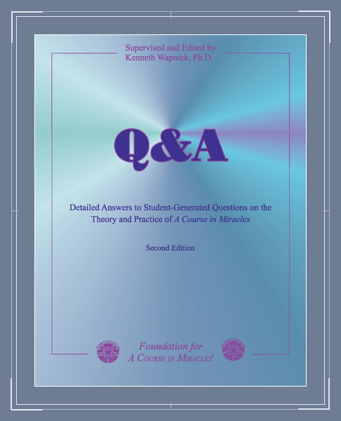 Q&A: Detailed Answers to Student-Generated Questions on the Theory and Practice of "A Course in Miracles" - Supervised and Edited by Dr. Kenneth Wapnick.